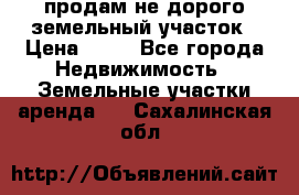 продам не дорого земельный участок › Цена ­ 80 - Все города Недвижимость » Земельные участки аренда   . Сахалинская обл.